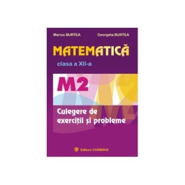 Matematica M2, Culegere de exercitii pentru clasa a XII-a - Marius Burtea