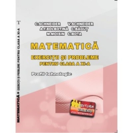 Matematica Exercitii si probleme pentru clasa a 11-a. Profilul Tehnologic - Cristian Schneider