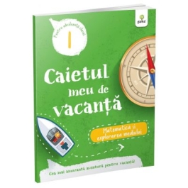 Caietul meu de vacanta. Matematica si explorarea mediului clasa I