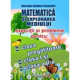 Matematica si explorarea mediului. Exercitii si probleme pentru clasa pregatitoare, clasa I si clasa a II-a - Gheorghe Adalbert Schneider