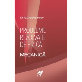 Fizica. Probleme rezolvate de Mecanica - Anatolie Hristev 