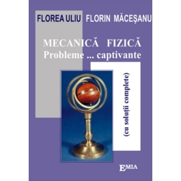 Mecanica fizica. Probleme captivante cu solutii complete - Florea Uliu