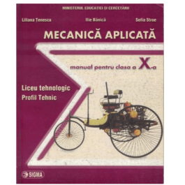 Mecanica aplicata. Manual clasa a X-a - Liliana Tenescu