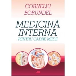 Medicina interna pentru cadre medii. Editia a IV-a, revizuita - Corneliu Borundel
