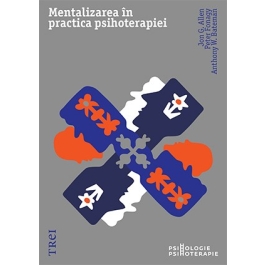 Mentalizarea in practica psihoterapiei - Jon G. Allen, Peter Fonagy, Anthony W. Bateman