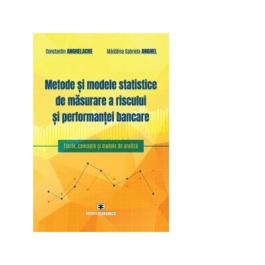 Metode si modele statistice de masurare a riscului si performantei bancare - Constantin Anghelache, Madalina Gabriela Anghel