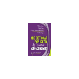 Mic dictionar explicativ de termeni eco-economici - Florina Bran, Ildikó Ioan, Carmen Valentina Rqdulescu, Cristina Popa