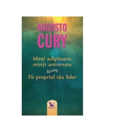 Minti sclipitoare, minti antrenate. Fii propriul tau lider. Editie revizuita - Augusto Cury