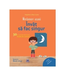 Montessori acasa. Invat sa fac singur. Activitati distractive insotite de o poveste - Delphine Gilles Cotte