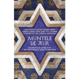 Muntele de aur. Minunate povestiri hasidice despre rabinul Israel, Baal Shem Tov, si despre stranepotul sau, rabinul Nachman, recuperate de Levin Meyer din surse ebraice, yiddish - Levin Meyer