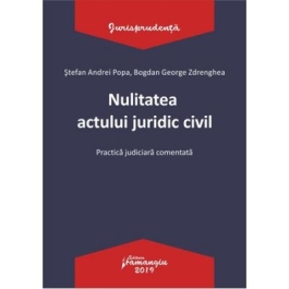 Nulitatea actului juridic civil. Practica judiciara comentata - Stefan Andrei Popa, Bogdan George Zdrenghea
