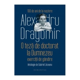 O teza de doctorat la Dumnezeu. Exercitii de gandire. Antologie de Gabriel Liiceanu - Alexandru Dragomir