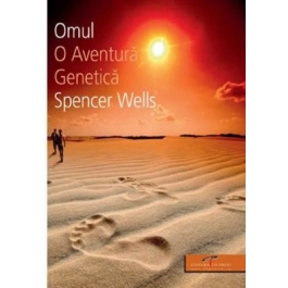 Omul. O aventura genetica - Spencer Wells