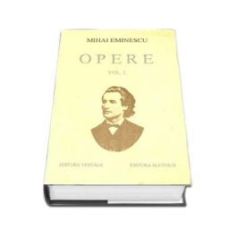 Opere. Volumul I - Mihai Eminescu. Editie cartonata