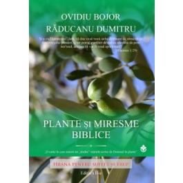 Plante si Miresme Biblice. Hrana pentru Suflet si Trup - Ovidiu Bojor 