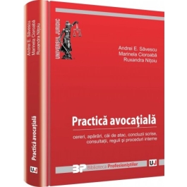Practica avocatiala. Cereri, aparari, cai de atac, concluzii scrise, consultatii, reguli si proceduri interne - Andrei E. Savescu, Marinela Cioroaba, Ruxandra Nitoiu Gheorghe Florea