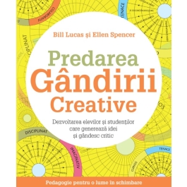 Predarea gandirii creative. Dezvoltarea elevilor si studentilor care genereaza idei si gandesc critic - Bill Lucas, Ellen Spencer