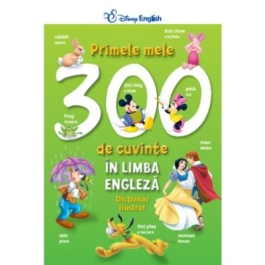 Primele mele 300 de cuvinte in limba engleza. Dictionar ilustrat - Disney