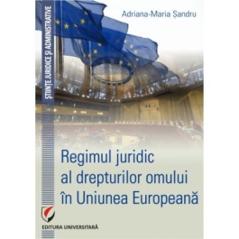 Regimul juridic al drepturilor omului in Uniunea Europeana - Adriana-Maria Sandru