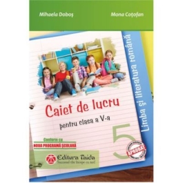 Limba si literatura romana. Caiet de lucru pentru clasa a-V-a. Noua programa scolara 2017 - Mihaela Dobos