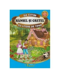 Sa citim HANSEL SI GRETEL cu litere de tipar, 3-5 ani - Fratii Grimm