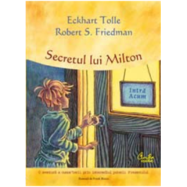 Secretul lui Milton, o aventura a cunoasterii prin intermediul puterii Prezentului - Eckhart Tolle