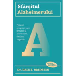 Sfarsitul Alzheimerului. Primul program care previne si inverseaza declinul cognitiv - Dale E. Bredesen