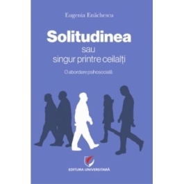 SOLITUDINEA sau singur printre ceilalti – O abordare psihosociala - Eugenia Enachescu