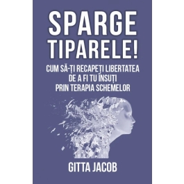Sparge tiparele. Cum sa-ti recapeti libertatea de a fi tu insuti prin terapia schemelor - Gitta Jacob