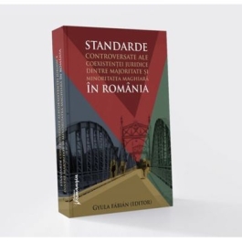 Standarde controversate ale coexistentei juridice dintre majoritate si minoritatea maghiara in Romania - Gyula Fabian, Andras Bethlendi, Andrea Bogdan, Zsolt Ilyes, Balint Kovacs, Elod Pal, Emod Veress