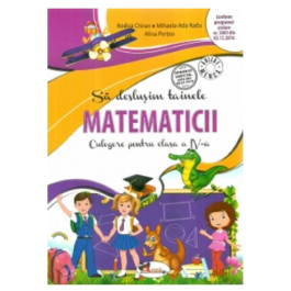 Sa deslusim Tainele matematicii. Culegere pentru clasa a IV-a - Rodica Chiran