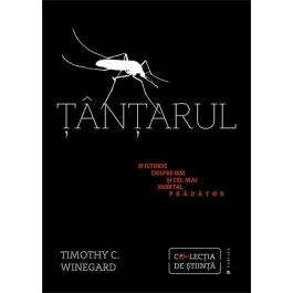 Tantarul. O istorie despre om si cel mai mortal pradator - Timothy C. Winegard