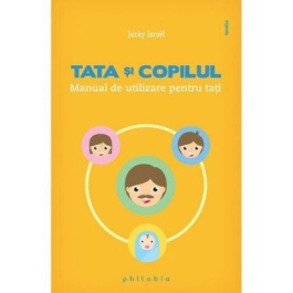 Tata si copilul. Manual de utilizare pentru tati - Jacky Israel