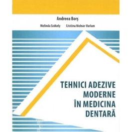 Tehnici adezive moderne in medicina dentara - Andreea Bors, Melinda Szekely, Cristina Molnar-Varlam