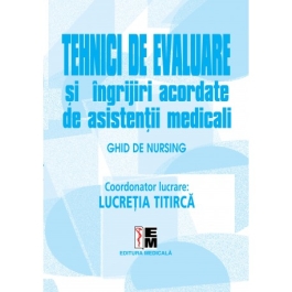 Tehnici de evaluare si ingrijiri acordate de asistentii medicali  Volumul 2 - Lucretia Titirca