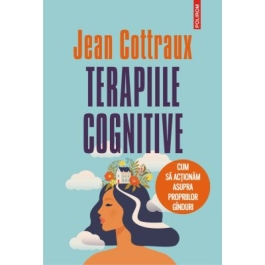 Terapiile cognitive. Cum sa actionam asupra propriilor ginduri (editia 2021) - Jean Cottraux