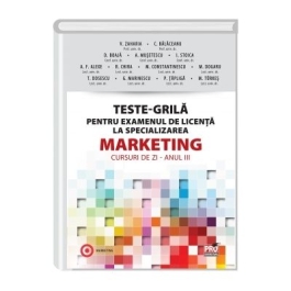 Teste-Grila pentru examenul de licenta la specializarea Marketing. Cursuri de zi. Anul III (coord. Valentina Zaharia)