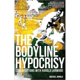 The Bodyline Hypocrisy. Conversations with Harold Larwood - Michael Arnold