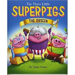 The Three Little Superpigs. The Origin Story - Claire Evans