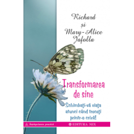 Transformarea de sine. Cum ne putem schimba viața atunci când ne aflăm într-o criză majoră - Richard & Mary-Alice Jafolla