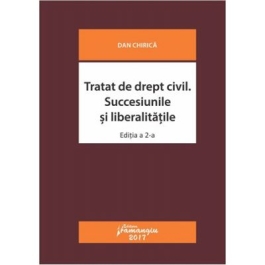 Tratat de drept civil. Succesiunile si liberalitatile. Editia a 2-a revizuita (Dan Chirica)