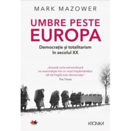 Umbre peste Europa. Democratie si totalitarism in secolul XX - Mark Mazower