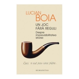 Un joc fara reguli. Despre imprevizibilitatea istoriei - Lucian Boia