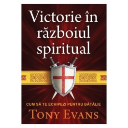 Victorie in razboiul spiritual. Cum sa te echipezi pentru batalie - Tony Evans