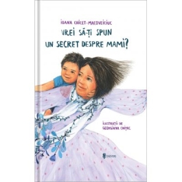 Vrei sa iti spun un secret despre mami - Ioana Chicet-Macoveiciuc