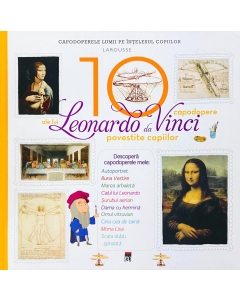 Cele 10 capodopere ale lui Leonardo da Vinci povestite copiilor - Larousse