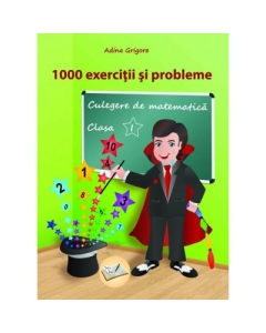 1000 exercitii si probleme, clasa 1. Culegere de matematica 2018 - Adina Grigore