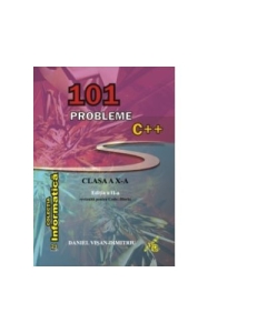 101 probleme C++ pentru clasa a X-a. Editia a II-a revizuita pentru Code:: Blocks - Daniel Visan-Dimitriu