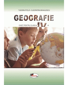 Geografie. Caietul elevului pentru clasa a 4-a - Cleopatra Mihailescu