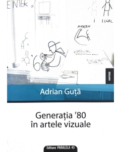 Generatia `80 in artele vizuale - Adrian Guta